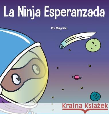 La Ninja Esperanzada: Un libro para ninos sobre como cultivar la esperanza en nuestra vida cotidiana Mary Nhin   9781637314937 Grow Grit Press LLC