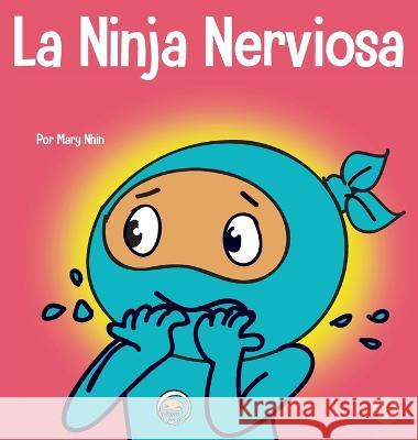 La Ninja Nerviosa: Un libro de aprendizaje socioemocional para ni?os sobre c?mo calmar la preocupaci?n y la ansiedad Mary Nhin 9781637314951 Grow Grit Press LLC