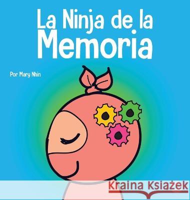 La Ninja de la Memoria: Un libro para ni?os sobre el aprendizaje y la mejora de la memoria Mary Nhin 9781637314999 Grow Grit Press LLC
