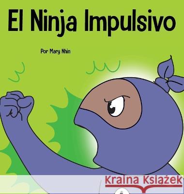 El Ninja Impulsivo: Un libro social y emocional para ni?os y adolescentes sobre el control de los impulsos en la escuela y el hogar Mary Nhin 9781637315071 Grow Grit Press LLC