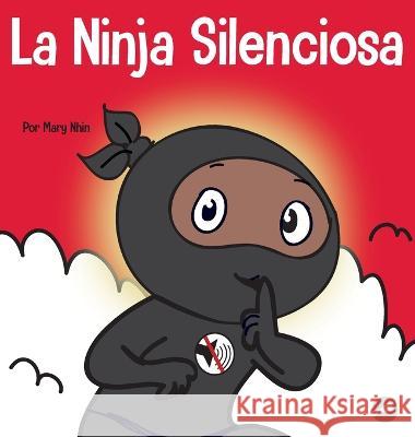 La Ninja Silencioso: Un libro para ninos sobre como aprender a permanecer en silencio y en calma en lugares tranquilos Mary Nhin   9781637315170 Grow Grit Press LLC