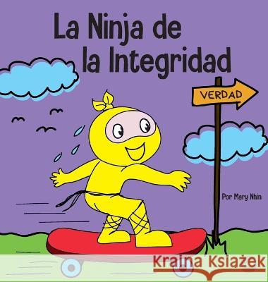 La Ninja Integridad: Un libro infantil social y emocional sobre la honestidad y el cumplimiento de las promesas Mary Nhin   9781637315255 Grow Grit Press LLC