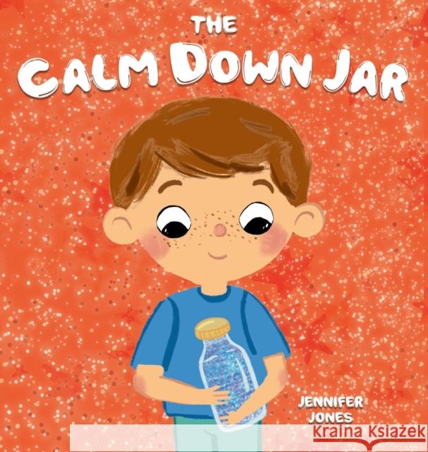 The Calm Down Jar: A Social Emotional, Rhyming, Early Reader Kid's Book to Help Calm Anger and Anxiety Jennifer Jones 9781637315378 Random Source
