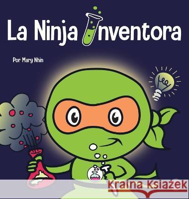 La Ninja Inventor: Un libro para niños sobre la creatividad y de dónde vienen las ideas Nhin, Mary 9781637315422 Grow Grit Press LLC