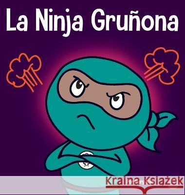 La Ninja Gruñona: Un libro para niños sobre la gratitud y la perspectiva Mary Nhin 9781637315460 Grow Grit Press LLC