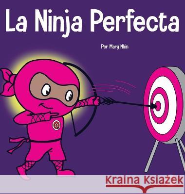 La Ninja Perfecta: Un libro para niños sobre cómo desarrollar una mentalidad de crecimiento Nhin, Mary 9781637315507 Grow Grit Press LLC
