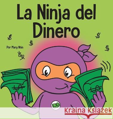 La Ninja del Dinero: Un libro para ninos sobre el ahorro, la inversion y la donacion Mary Nhin   9781637315521 Grow Grit Press LLC