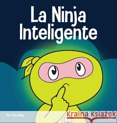 La Ninja Inteligente: Un libro para niños sobre cómo cambiar una mentalidad fija a una mentalidad de crecimiento Nhin, Mary 9781637315583 Grow Grit Press LLC