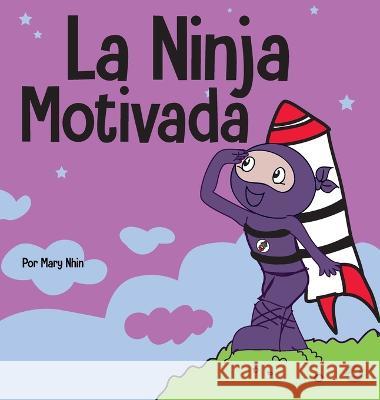 La Ninja Motivado: Un libro de aprendizaje social y emocional para ninos sobre la motivacion Mary Nhin   9781637315620 Grow Grit Press LLC