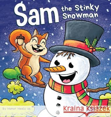 Sam the Stinky Snowman: A Funny Read Aloud Picture Book For Kids And Adults About Snowmen Farts and Toots Humor Heal 9781637315804 Humor Heals Us