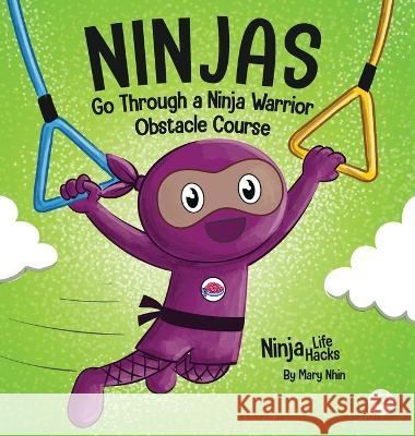 Ninjas Go Through a Ninja Warrior Obstacle Course: A Rhyming Children\'s Book About Not Giving Up Mary Nhin 9781637315835 Grow Grit Press LLC