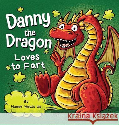 Danny the Dragon Loves to Fart: A Funny Read Aloud Picture Book For Kids And Adults About Farting Dragons Humor Heal 9781637316139 Humor Heals Us