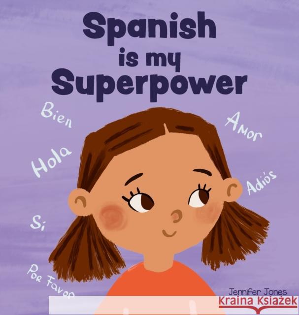 Spanish is My Superpower: A Social Emotional, Rhyming Kid's Book About Being Bilingual and Speaking Spanish Jennifer Jones   9781637316429 Random Source