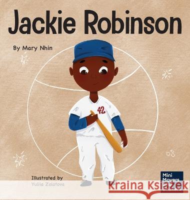 Jackie Robinson: A Kid's Book About Using Grit and Grace to Change the World Mary Nhin Yuliia Zolotova  9781637316450 Grow Grit Press LLC