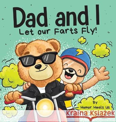 Dad and I Let Our Farts Fly: A Humor Book for Kids and Adults, Perfect for Father\'s Day Humor Heal 9781637316481