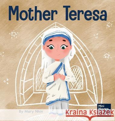 Mother Teresa: A Kid's Book About Loving Others Through Service Mary Nhin 9781637316573 Grow Grit Press LLC