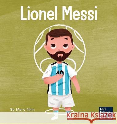 Lionel Messi: A Kid's Book About Working Hard for Your Dream Mary Nhin   9781637317075 Grow Grit Press LLC