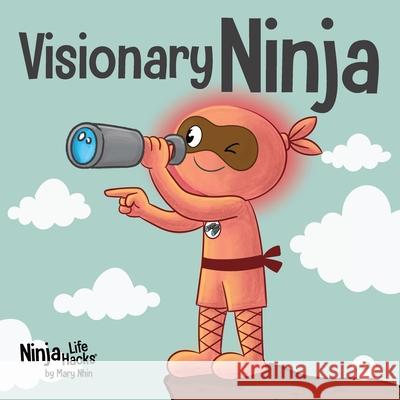 Visionary Ninja: A Children's Book About Seeing What Others Can't Mary Nhin 9781637318751