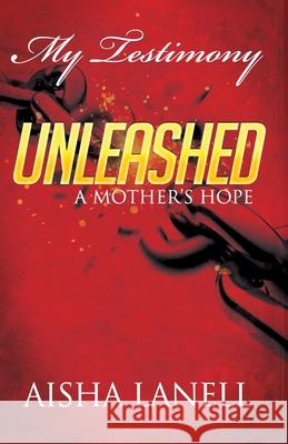 My Testimony Unleashed: A Mother's Hope Aisha Lanell 9781637324097