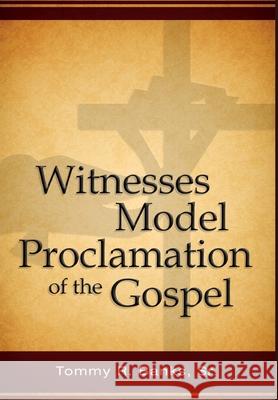 Witnesses Model Proclamation of the Gospel Tommy, Sr. Banks 9781637325438