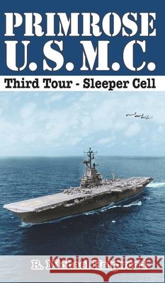 Primrose U.S.M.C. Third Tour: Sleeper Cell R Michael Haigwood 9781637325544 Raymond M. Haigwood