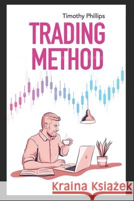 Trading method: A mentoring guide of how to improve your trading skills. Essential stock market strategies that work Timothy Phillips 9781637325667 ISBN Services