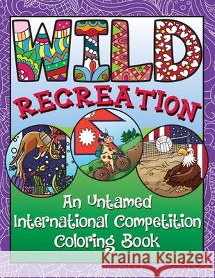 WILD Recreation: An Untamed International Competition Coloring Book Mel Brick Erika Mihaljev 9781637326411 Melissa Brick