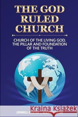 The God Ruled Church Jermell Jamie Carter Alexis Pleasant Carter 9781637326978 Farabee Publishing