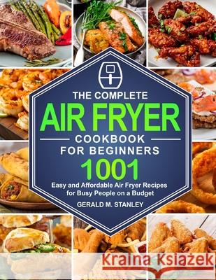 The Complete Air Fryer Cookbook for Beginners: Quick and Easy Mediterranean Diet Recipes for Beginners and Your Whole Family Gerald M. Stanley 9781637330050 Purple Lilac Press