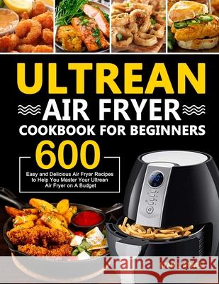 Ultrean Air Fryer Cookbook for Beginners Ryan I. Atwell 9781637330746 Amber Publishing