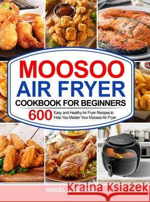 Moosoo Air Fryer Cookbook For Beginners: 600 Easy and Healthy Air Fryer Recipes to Help You Master Your Moosoo Air Fryer Angel L Kappel 9781637330791 Amber Publishing