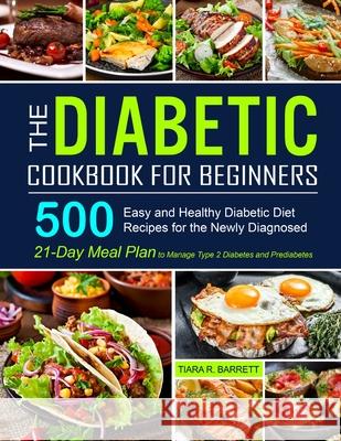 The Diabetic Cookbook for Beginners: 500 Easy and Healthy Diabetic Diet Recipes for the Newly Diagnosed 21-Day Meal Plan to Manage Type 2 Diabetes and Barrett, Tiara R. 9781637330951 Lurrena Publishing