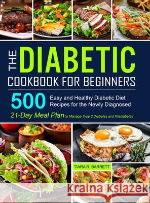 The Diabetic Cookbook for Beginners: 500 Easy and Healthy Diabetic Diet Recipes for the Newly Diagnosed 21-Day Meal Plan to Manage Type 2 Diabetes and Barrett, Tiara R. 9781637330968 Lurrena Publishing