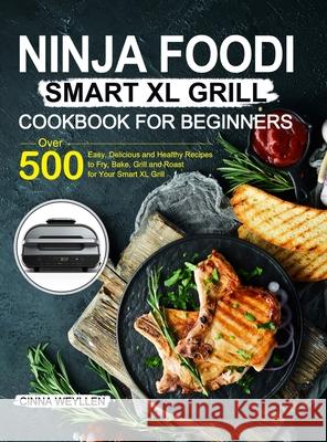 Ninja Foodi Smart XL Grill Cookbook for Beginners: Over 500 Easy, Delicious and Healthy Recipes to Fry, Bake, Grill and Roast for Your Smart XL Grill Cinna Weyllen 9781637331187