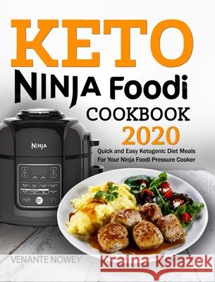 Keto Ninja Foodi Cookbook 2020: Quick and Easy Ketogenic Diet Meals For Your Ninja Foodi Pressure Cooker Venante Nowey 9781637331323 Volcanic Rock Press