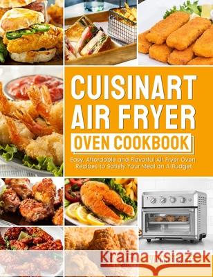 Cuisinart Air Fryer Oven Cookbook: Easy, Affordable and Flavorful Air Fryer Oven Recipes to Satisfy Your Meal on A Budget Vivian Brette 9781637331477 Amber Publishing