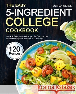 The Easy 5-Ingredient College Cookbook Lorran Wiskle 9781637331699 Lorran Wiskle