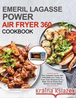 Emeril Lagasse Power Air Fryer 360 Cookbook: The Complete Guide with Affordable and Tasty Air fryer Oven Recipes to Fry, Bake Grill & Roast Most Wante Powell, Judith 9781637332009 Judith Powell