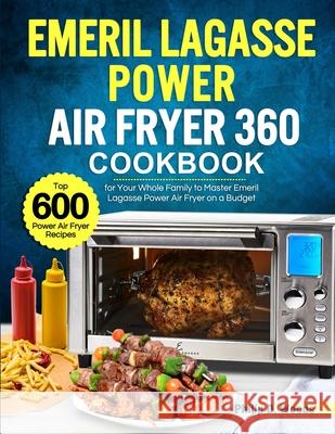 Emeril Lagasse Power Air Fryer 360 Cookbook Philip D. Woods 9781637332016 Philip D. Woods