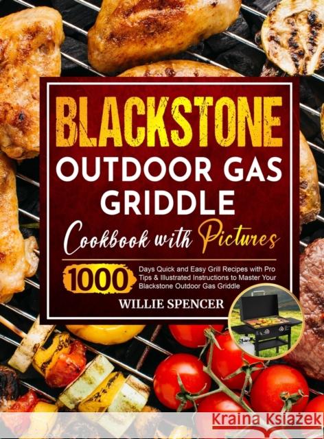 Blackstone Outdoor Gas Griddle Cookbook with Pictures: 1000 Days Quick and Easy Grill Recipes with Pro Tips & Illustrated Instructions to Master Your Spencer, Willie 9781637334102 Willie Spencer
