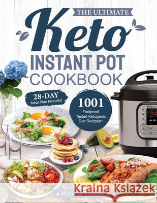 The Ultimate Keto Instant Pot Cookbook: 1001 Foolproof, Tested Ketogenic Diet Recipes to Cook Homemade Ready-to-Go Meals with your Pressure Cooker Melissa T. Smith 9781637335635 James Pattinson