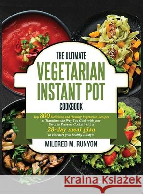 The Ultimate Vegetarian Instant Pot Cookbook: Top 800 Easy and Delicious Recipes for Your Plant-Based Lifestyle，Ultimate Vegetarian Instant Pot Runyon, Mildred M. 9781637335819 Mighty Publishing