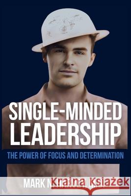 Single-Minded Leadership: The Power of Focus and Determination Mark N. Harvey 9781637353646 Leaders Press