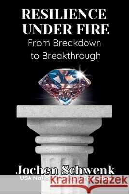 Resilience Under Fire: From Breakdown to Breakthrough Jochen Schwenk 9781637353806 Leaders Press