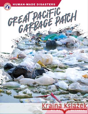 Human-Made Disasters: Great Pacific Garbage Patch Rachel Bithell 9781637389249 Apex / Wea Int'l