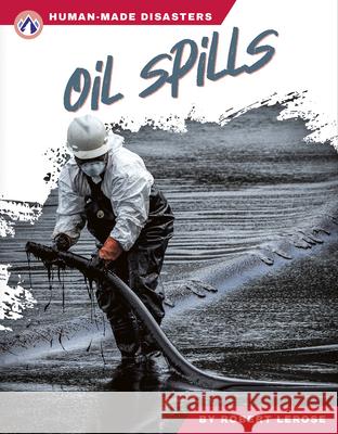 Human-Made Disasters: Oil Spills Robert Lerose 9781637389287 Apex / Wea Int'l