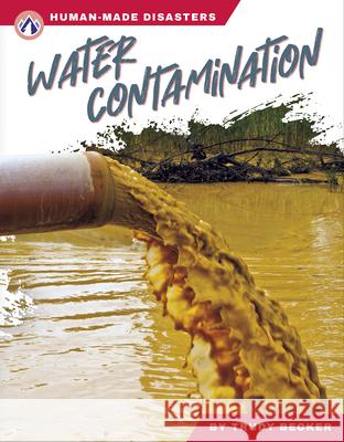 Human-Made Disasters: Water Contamination Trudy Becker 9781637389300 Apex / Wea Int'l