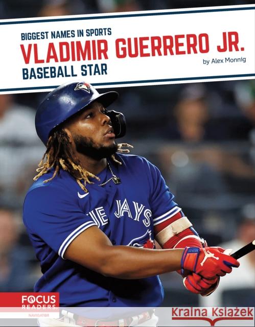 Vladimir Guerrero Jr.: Baseball Star Alex Monnig 9781637393062 Focus Readers