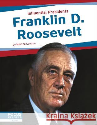Franklin D. Roosevelt Martha London 9781637394663 Focus Readers