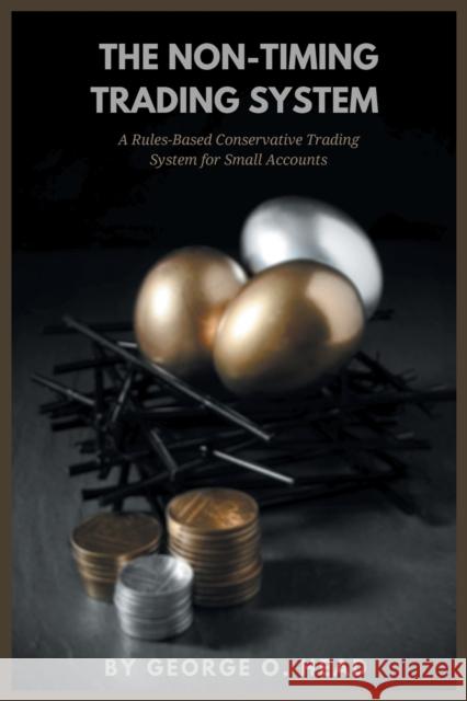 The Non-Timing Trading System: A Rules-Based Conservative Trading System for Small Accounts George O. Head 9781637420041